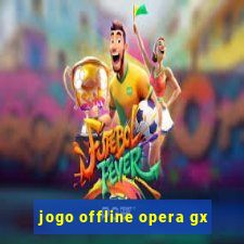 jogo offline opera gx